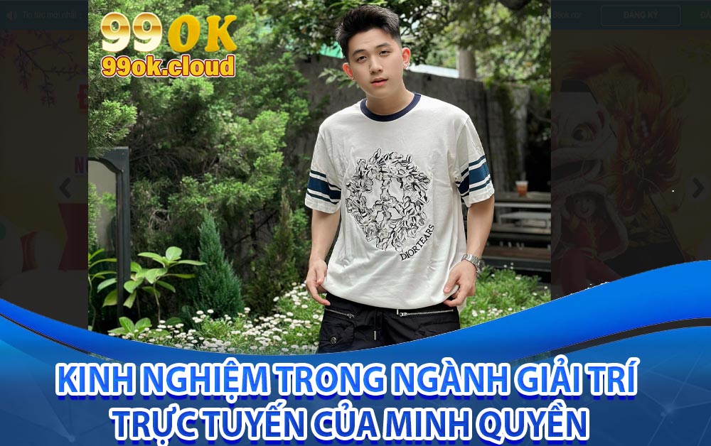 Kinh nghiệm trong ngành giải trí trực tuyến của Minh Quyền